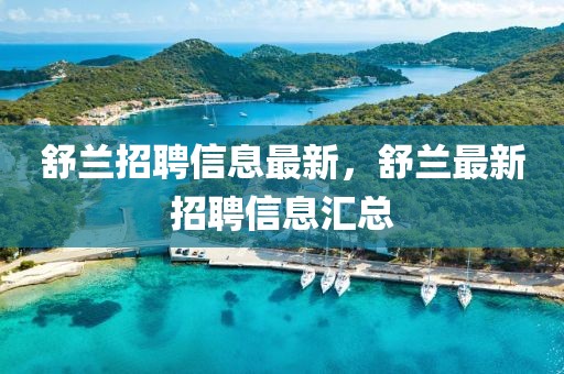 舒蘭招聘信息最新，舒蘭最新招聘信息匯總