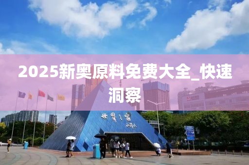 2025新奧原料免費大全_快速洞察