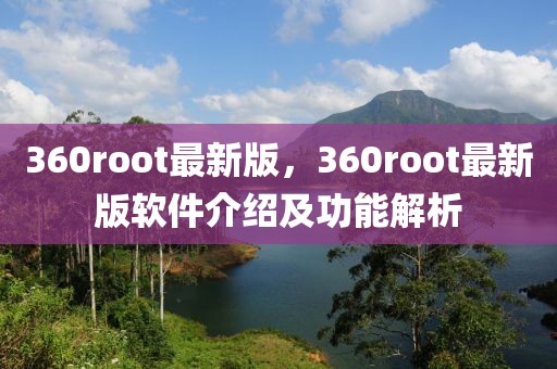 360root最新版，360root最新版軟件介紹及功能解析