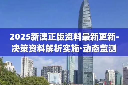 2025新澳正版資料最新更新-決策資料解析實(shí)施·動(dòng)態(tài)監(jiān)測(cè)