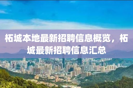 柘城本地最新招聘信息概覽，柘城最新招聘信息匯總