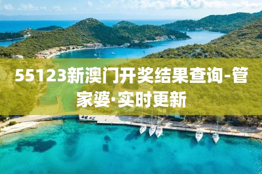 55123新澳門開獎結(jié)果查詢-管家婆·實(shí)時(shí)更新