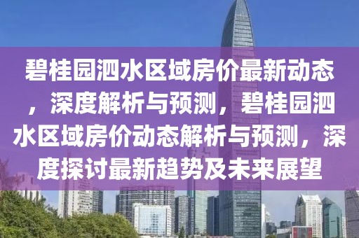 碧桂園泗水區(qū)域房?jī)r(jià)最新動(dòng)態(tài)，深度解析與預(yù)測(cè)，碧桂園泗水區(qū)域房?jī)r(jià)動(dòng)態(tài)解析與預(yù)測(cè)，深度探討最新趨勢(shì)及未來展望