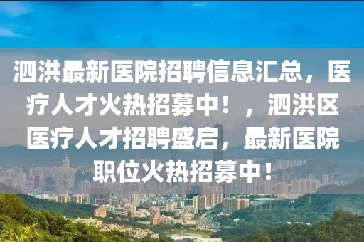 泗洪最新醫(yī)院招聘信息匯總，醫(yī)療人才火熱招募中！，泗洪區(qū)醫(yī)療人才招聘盛啟，最新醫(yī)院職位火熱招募中！