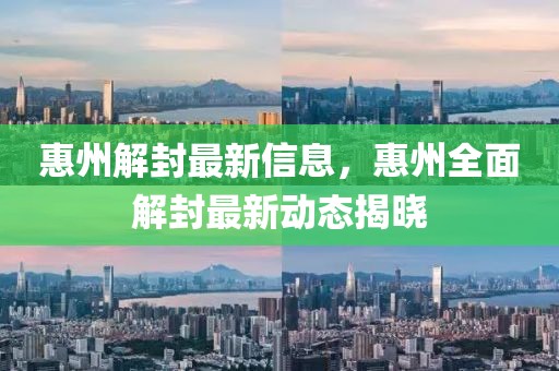 惠州解封最新信息，惠州全面解封最新動態(tài)揭曉