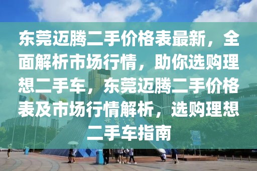 東莞邁騰二手價格表最新，全面解析市場行情，助你選購理想二手車，東莞邁騰二手價格表及市場行情解析，選購理想二手車指南