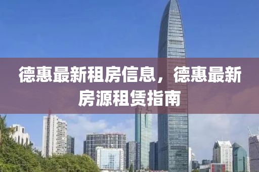 德惠最新租房信息，德惠最新房源租賃指南