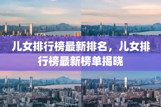 兒女排行榜最新排名，兒女排行榜最新榜單揭曉