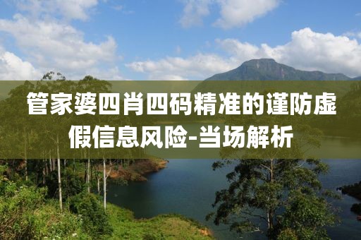 管家婆四肖四碼精準(zhǔn)的謹(jǐn)防虛假信息風(fēng)險(xiǎn)-當(dāng)場(chǎng)解析