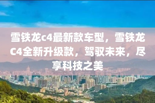 雪鐵龍c4最新款車型，雪鐵龍C4全新升級款，駕馭未來，盡享科技之美