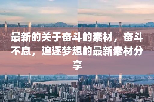最新的關(guān)于奮斗的素材，奮斗不息，追逐夢(mèng)想的最新素材分享