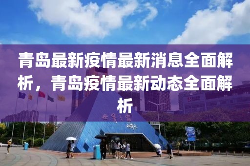 青島最新疫情最新消息全面解析，青島疫情最新動態(tài)全面解析