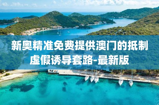 新奧精準免費提供澳門的抵制虛假誘導套路-最新版