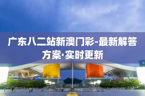 廣東八二站新澳門彩-最新解答方案·實(shí)時(shí)更新