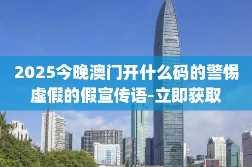 2025今晚澳門(mén)開(kāi)什么碼的警惕虛假的假宣傳語(yǔ)-立即獲取