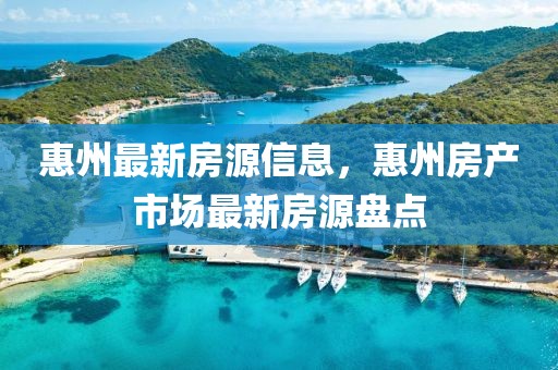 惠州最新房源信息，惠州房產(chǎn)市場(chǎng)最新房源盤點(diǎn)