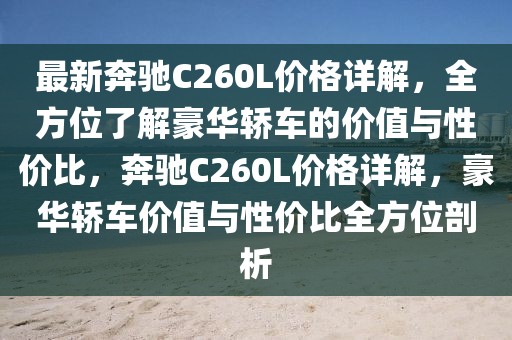 最新奔馳C260L價格詳解，全方位了解豪華轎車的價值與性價比，奔馳C260L價格詳解，豪華轎車價值與性價比全方位剖析