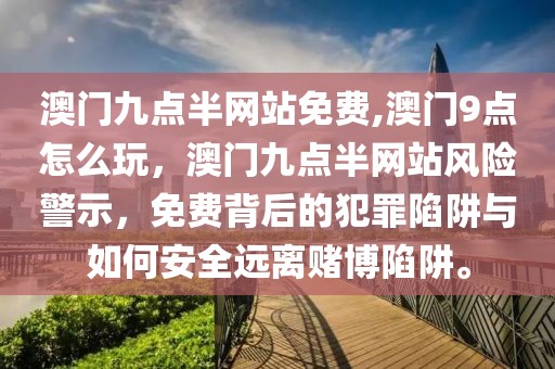 澳門九點半網(wǎng)站免費,澳門9點怎么玩，澳門九點半網(wǎng)站風險警示，免費背后的犯罪陷阱與如何安全遠離賭博陷阱。