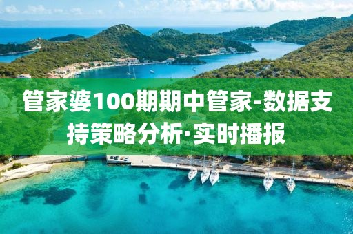 管家婆100期期中管家-數(shù)據(jù)支持策略分析·實(shí)時(shí)播報(bào)