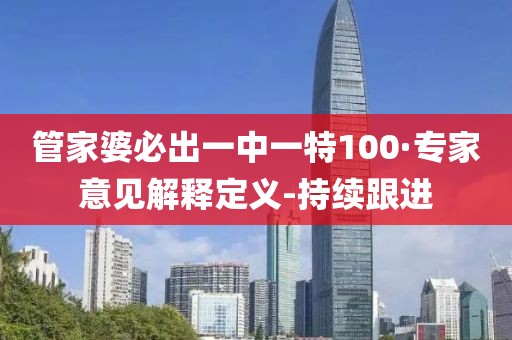 管家婆必出一中一特100·專家意見解釋定義-持續(xù)跟進