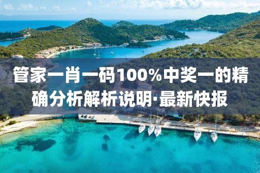 管家一肖一碼100%中獎一的精確分析解析說明·最新快報