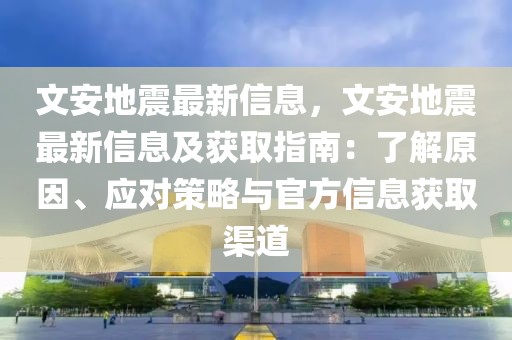 文安地震最新信息，文安地震最新信息及獲取指南：了解原因、應(yīng)對策略與官方信息獲取渠道