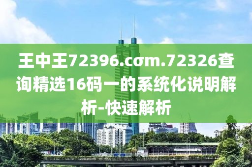 王中王72396.cσm.72326查詢精選16碼一的系統(tǒng)化說明解析-快速解析