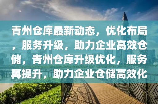 青州倉庫最新動態(tài)，優(yōu)化布局，服務(wù)升級，助力企業(yè)高效倉儲，青州倉庫升級優(yōu)化，服務(wù)再提升，助力企業(yè)倉儲高效化