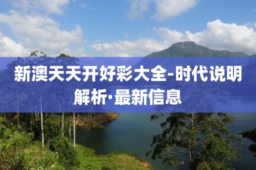 新澳天天開好彩大全-時(shí)代說明解析·最新信息