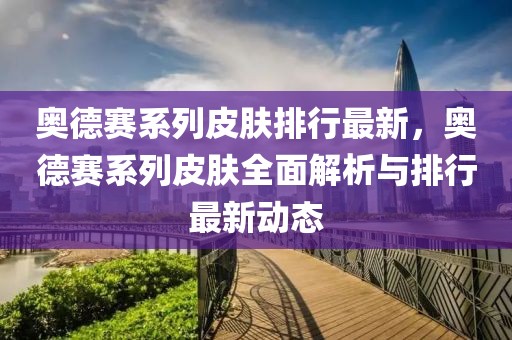 奧德賽系列皮膚排行最新，奧德賽系列皮膚全面解析與排行最新動(dòng)態(tài)