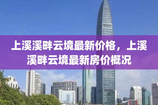 上溪溪畔云境最新價(jià)格，上溪溪畔云境最新房價(jià)概況