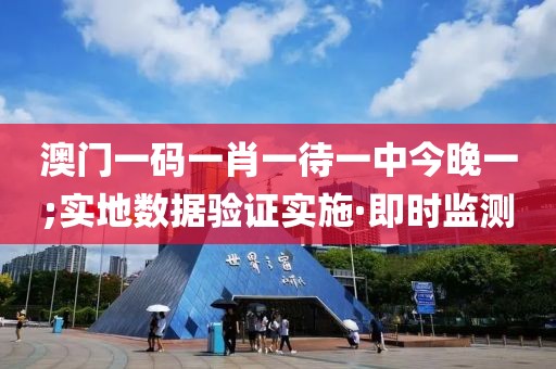 澳門一碼一肖一待一中今晚一;實(shí)地?cái)?shù)據(jù)驗(yàn)證實(shí)施·即時(shí)監(jiān)測(cè)