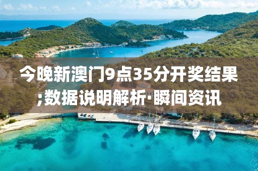 今晚新澳門9點35分開獎結(jié)果;數(shù)據(jù)說明解析·瞬間資訊