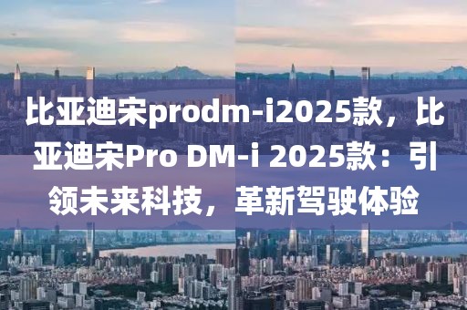 比亞迪宋prodm-i2025款，比亞迪宋Pro DM-i 2025款：引領未來科技，革新駕駛體驗