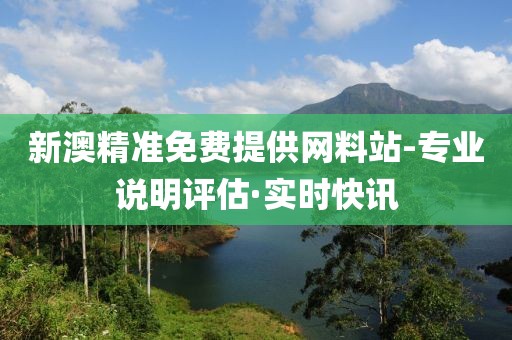 新澳精準(zhǔn)免費(fèi)提供網(wǎng)料站-專業(yè)說明評估·實(shí)時(shí)快訊