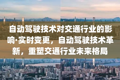 自動(dòng)駕駛技術(shù)對(duì)交通行業(yè)的影響·實(shí)時(shí)變更，自動(dòng)駕駛技術(shù)革新，重塑交通行業(yè)未來格局