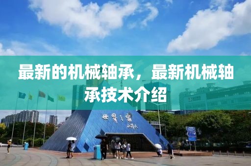 最新的機(jī)械軸承，最新機(jī)械軸承技術(shù)介紹