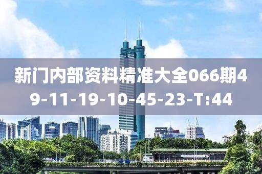 新門(mén)內(nèi)部資料精準(zhǔn)大全066期49-11-19-10-45-23-T:44