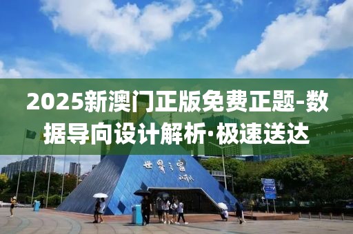 2025新澳門正版免費正題-數(shù)據(jù)導向設計解析·極速送達