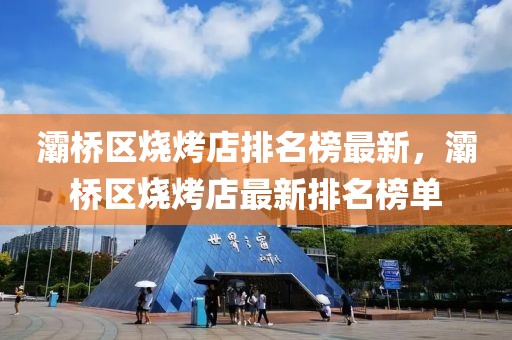 灞橋區(qū)燒烤店排名榜最新，灞橋區(qū)燒烤店最新排名榜單