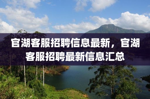 官湖客服招聘信息最新，官湖客服招聘最新信息匯總
