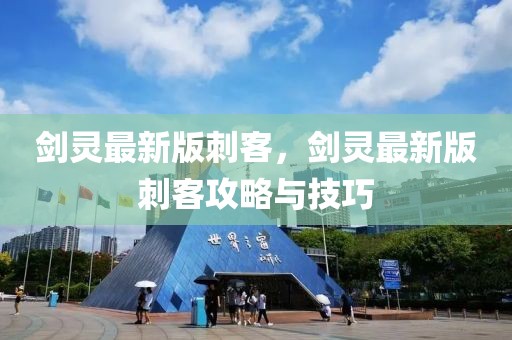 劍靈最新版刺客，劍靈最新版刺客攻略與技巧