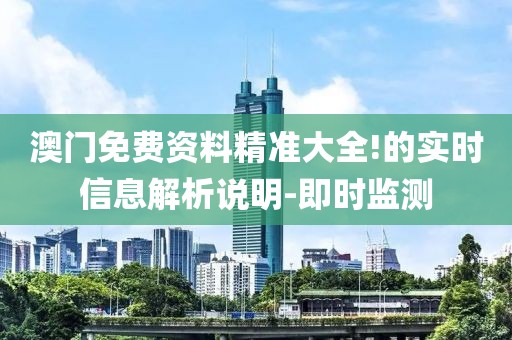 澳門免費(fèi)資料精準(zhǔn)大全!的實(shí)時(shí)信息解析說明-即時(shí)監(jiān)測(cè)
