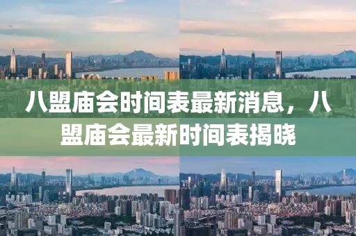 八盟廟會時間表最新消息，八盟廟會最新時間表揭曉