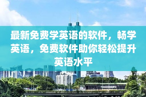 最新免費(fèi)學(xué)英語的軟件，暢學(xué)英語，免費(fèi)軟件助你輕松提升英語水平