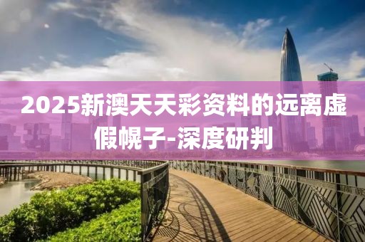 2025新澳天天彩資料的遠(yuǎn)離虛假幌子-深度研判