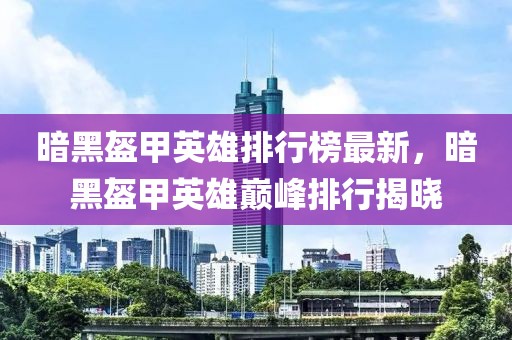 暗黑盔甲英雄排行榜最新，暗黑盔甲英雄巔峰排行揭曉
