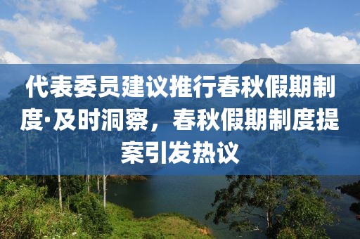 代表委員建議推行春秋假期制度·及時洞察，春秋假期制度提案引發(fā)熱議
