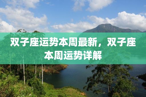 雙子座運勢本周最新，雙子座本周運勢詳解