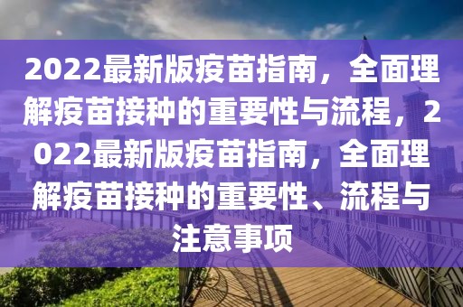 2022最新版疫苗指南，全面理解疫苗接種的重要性與流程，2022最新版疫苗指南，全面理解疫苗接種的重要性、流程與注意事項(xiàng)